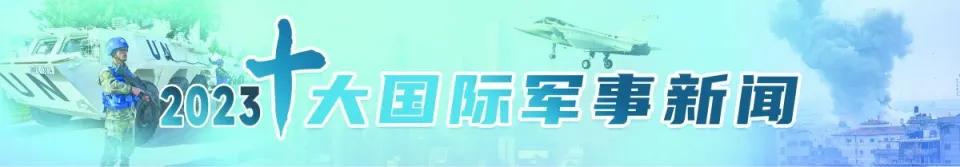 2023十大国际军事新闻，聚焦年度国际军